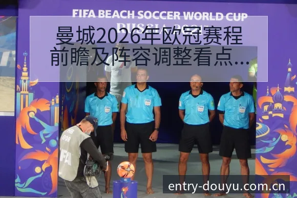 曼城2026年欧冠赛程前瞻及阵容调整看点全方位签表分析 - 斗鱼